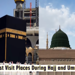 Must Visit Places During Hajj and Umrah